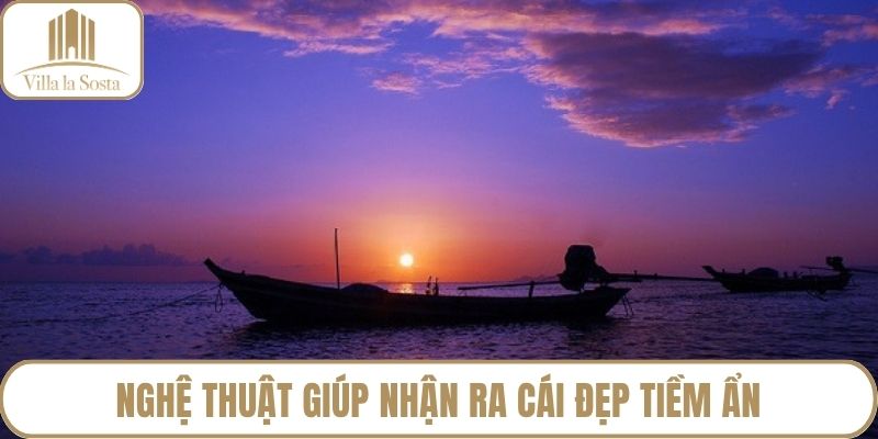 Nghệ thuật giúp nhận ra cái đẹp tiềm ẩn